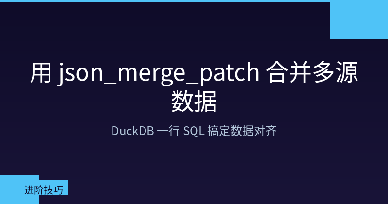 Featured image of post 用 json_merge_patch 合并多源数据：DuckDB 一行 SQL 搞定数据对齐